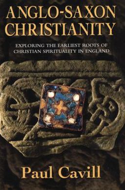 Anglo-Saxon Christianity Exploring the Earliest Roots of Christian Spirituality in England  9780006281122 Front Cover