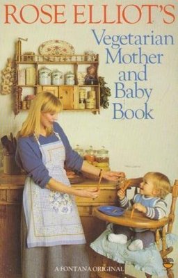 Rose Elliot's Vegetarian Mother and Baby Book