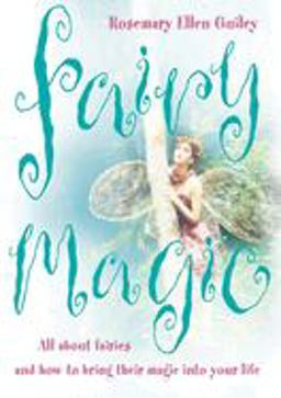 Fairy Magic: All about Fairies and How to Bring Their Magic into Your Life