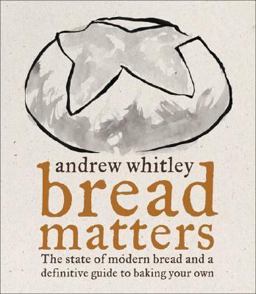 Bread Matters The Sorry State of Modern Bread and a Definitive Guide to Baking Your Own  9780007203741 Front Cover
