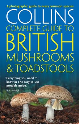 Collins Complete British Mushrooms and Toadstools The Essential Photogr Aph Guide to Britain's Fungi  9780007232246 Front Cover