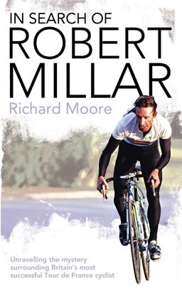 In Search of Robert Millar Unravelling the Mystery Surrounding Britain' S Most Successful Tour de France Cyclist 2008 9780007235025 Front Cover