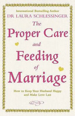 The Proper Care and Feeding of Marriage The Proper Care and Feeding of Marriage