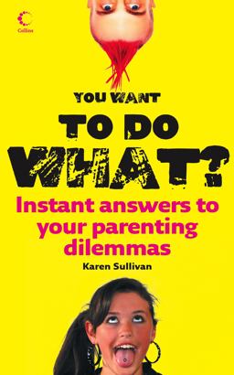 You Want to Do What? Instant Answers to Your Parenting Dilemmas