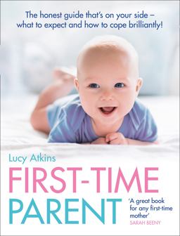 First-Time Parent The Honest Guide to Coping Brilliantly and Staying Sane in Your Baby's First Year  9780007269440 Front Cover