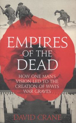 Empires of the Dead: How One Man's Vision Led to the Creation of WWI's War Graves