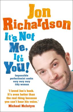 It's Not Me, It's You!: Impossible Perfectionist Seeks Very Very Very Tidy Woman  9780007460908 Front Cover