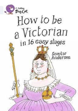How to Be a Victorian in 16 Easy Stages: Band 17/Diamond (Collins Big Cat)