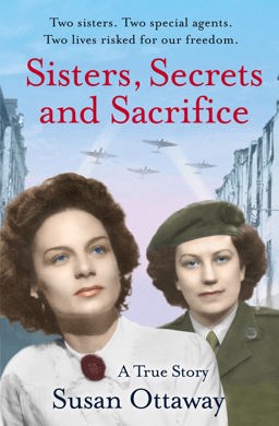 Sisters, Secrets and Sacrifice The True Story of WWII Special Agents Eileen and Jacqueline Nearne  9780007493050 Front Cover