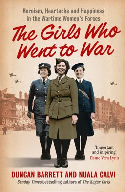 Girls Who Went to War: Heroism, Heartache and Happiness in the Wartime Women's Forces  9780007501229 Front Cover
