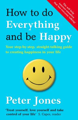 How to Do Everything and Be Happy Your Step-by-Step, Straight-Talking Guide to Creating Happiness in Your Life  9780007501946 Front Cover