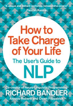 How to Take Charge of Your Life The User's Guide to NLP  9780007555932 Front Cover