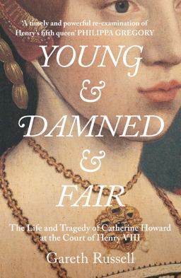 Young and Damned and Fair The Life and Tragedy of Catherine Howard at the Court of Henry VIII  9780008128272 Front Cover
