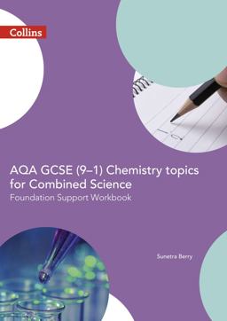 AQA GCSE 9-1 Chemistry for Combined Science Foundation Support Workbook AQA GCSE 9-1 Chemistry for Combined Science Foundation Support Workbook