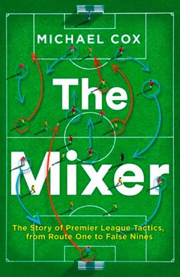 Mixer The Story of Premier League Tactics, from Route One to False Nines  9780008215552 Front Cover