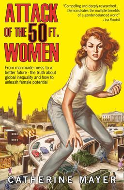 Attack of the 50 Ft. Women: from Man-Made Mess to a Better Future - the Truth about Global Inequality and How to Unleash Female Potential  9780008253172 Front Cover