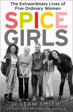 Spice Girls: the Extraordinary Lives of Five Ordinary Women Spice Girls: the Extraordinary Lives of Five Ordinary Women