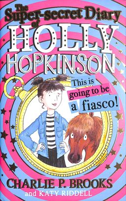 The Super-Secret Diary of Holly Hopkinson: This Is Going to Be a Fiasco (Holly Hopkinson, Book 1)