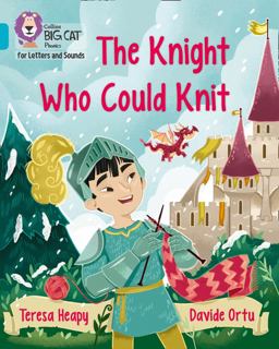 Collins Big Cat Phonics for Letters and Sounds - the Knight Who Could Knit: Band 07/Turquoise