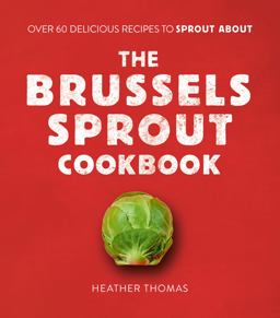The Brussels Sprout Cookbook The Brussels Sprout Cookbook