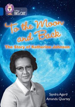 To the Moon and Back: the Story of Katherine Johnson: Band 16/Sapphire (Collins Big Cat)
