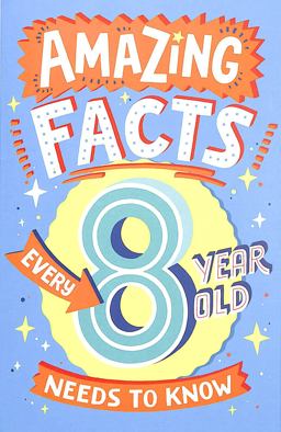 Amazing Facts Every 8 Year Old Needs to Know (Amazing Facts Every Kid Needs to Know)