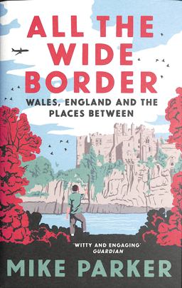 All the Wide Border: Wales, England and the Places Between All the Wide Border: Wales, England and the Places Between