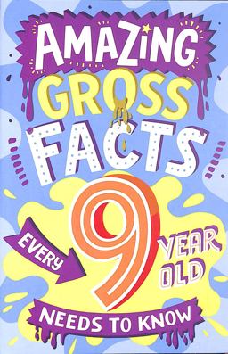 Amazing Gross Facts Every 9 Year Old Needs to Know (Amazing Facts Every Kid Needs to Know)
