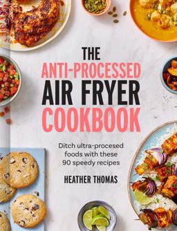 The Anti-Processed Air Fryer Cookbook The Anti-Processed Air Fryer Cookbook