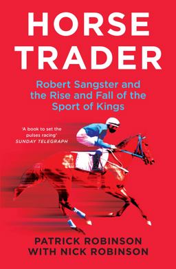 Horsetrader: Robert Sangster and the Rise and Fall of the Sport of Kings
