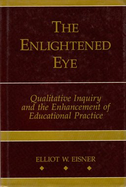 Enlightened Eye Qualitative Inquiry and the Enhancement of Educational Practices  9780023321252 Front Cover