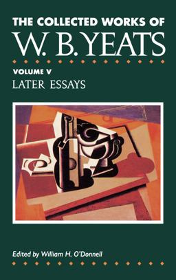 The Collected Works of W. B. Yeats Vol. V: Later Essays