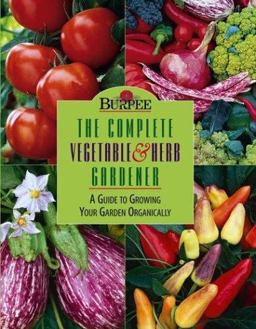 Burpee the Complete Vegetable and Herb Gardener A Guide to Growing Your Garden Organically  9780028620053 Front Cover