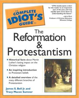 The Complete Idiot's Guide to the Reformation and Protestantism The Complete Idiot's Guide to the Reformation and Protestantism