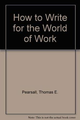 How to Write for the World of Work How to Write for the World of Work