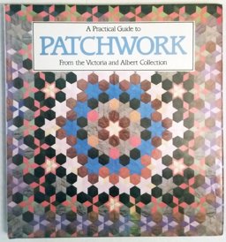 A Practical Guide to Patchwork from the Victoria and Albert Collection