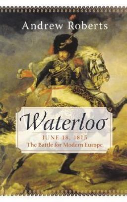 Waterloo June 18, 1815: the Battle for Modern Europe  9780060088668 Front Cover