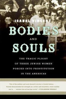 Bodies and Souls The Tragic Plight of Three Jewish Women Forced into Prostitution in the Americas  9780060090241 Front Cover