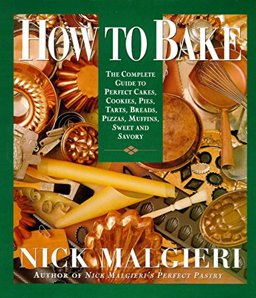 How to Bake Complete Guide to Perfect Cakes, Cookies, Pies, Tarts, Breads, Pizzas, Muffins,  9780060168193 Front Cover