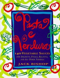 Pasta e Verdura 140 Vegetable Sauces for Spaghetti, Fusilli, Rigatoni, and All Other Noodles  9780060174026 Front Cover