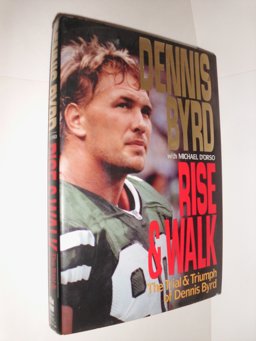 Rise and Walk The Trial and Triumph of Dennis Byrd  9780060177836 Front Cover