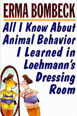 All I Know about Animal Behavior I Learned in Loehmann's Dressing Room  9780060177881 Front Cover
