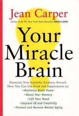 Your Miracle Brain Dramatic New Scientific Evidence Reveals How You Can Use Food and Supplements to: Maximize Brain Power, Boost Your Memory, Lift Your Mood, Improve IQ and Creativity, Prevent and Reverse Mental Aging  9780060183912 Front Cover