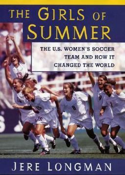 Girls of Summer The U. S. Women's Soccer Team and How It Changed the World  9780060196578 Front Cover