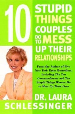 Ten Stupid Things Couples Do to Mess up Their Relationships Ten Stupid Things Couples Do to Mess up Their Relationships