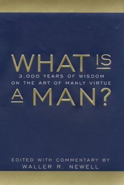 What Is a Man? 3000 Years of Wisdom on the Art of Manly Virtue  9780060392963 Front Cover