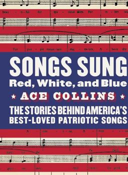 Songs Sung Red, White, and Blue The Stories Behind America's Best-Loved Patriotic Songs  9780060513047 Front Cover