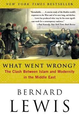 What Went Wrong? The Clash Between Islam and Modernity in the Middle East  9780060516055 Front Cover