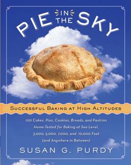 Pie in the Sky Successful Baking at High Altitudes 100 Cakes, Pies, Cookies, Breads, and Pastries Home-Tested for Baking at Sea Level, 3,000, 5,000, 7,000, and 10,000 Feet (and Anywhere in Between). 2nd 9780060522582 Front Cover