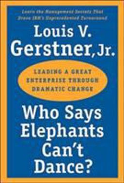 Who Says Elephants Can't Dance? Leading a Great Enterprise Through Dramatic Change  9780060523800 Front Cover